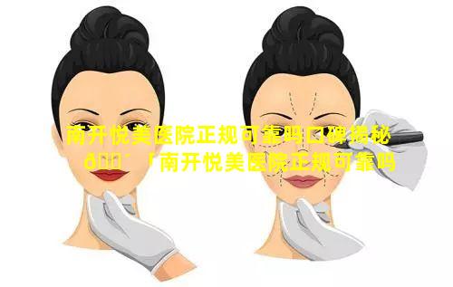 南开悦美医院正规可靠吗口碑揭秘 🌴 「南开悦美医院正规可靠吗口碑揭秘是真的吗」